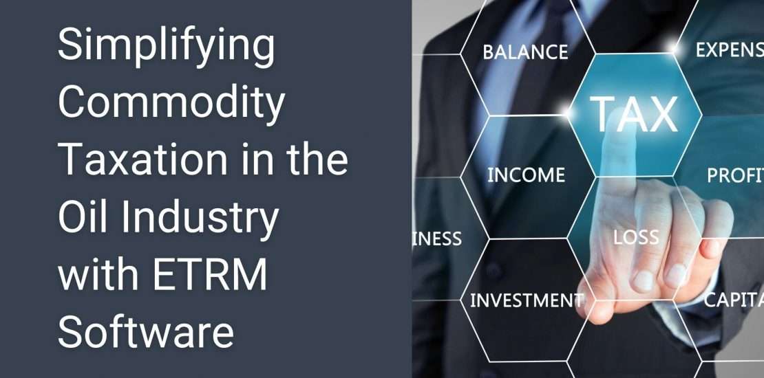 Simplifying Commodity Taxation in the Oil Industry with ETRM Software