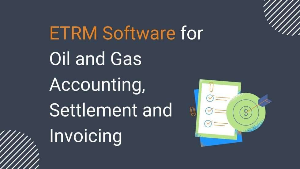 ETRM Software for Oil and Gas Accounting, Settlement and Invoicing