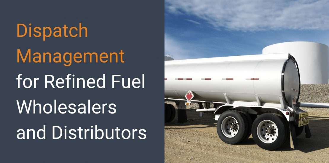 Dispatch Management for Refined Fuel Wholesalers and Distributors