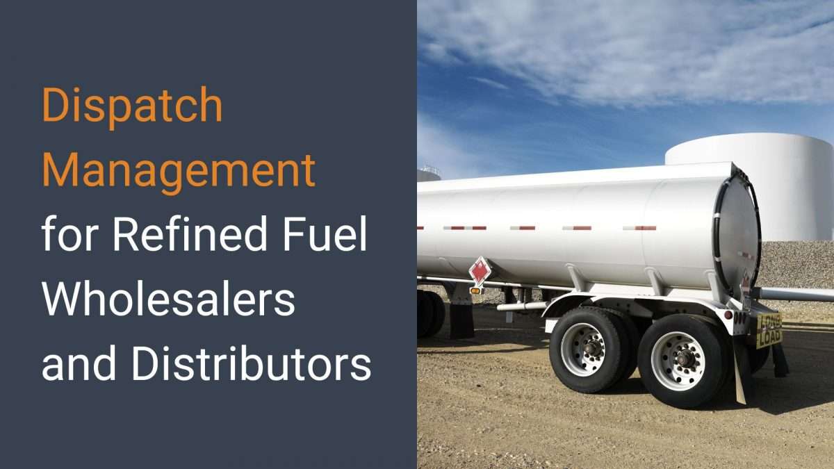 Dispatch Management for Refined Fuel Wholesalers and Distributors
