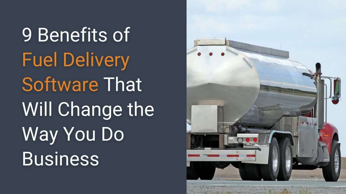 9 Benefits of Fuel Delivery Software That Will Change the Way You Do Business