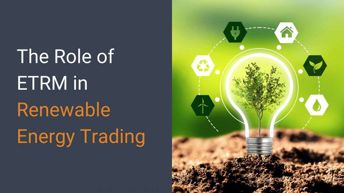 The Role of ETRM in Renewable Energy Trading