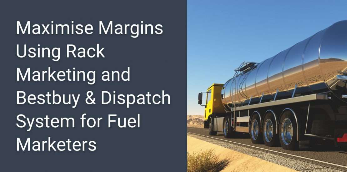 Maximise Margins Using Rack Marketing and Bestbuy & Dispatch System for Fuel Marketers