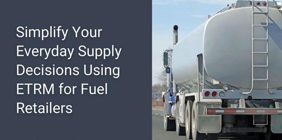 Simplify Your Everyday Supply Decisions Using ETRM for Fuel Retailers