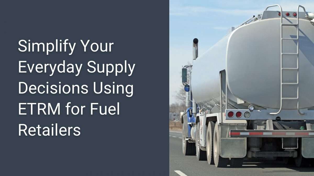 Simplify Your Everyday Supply Decisions Using ETRM for Fuel Retailers